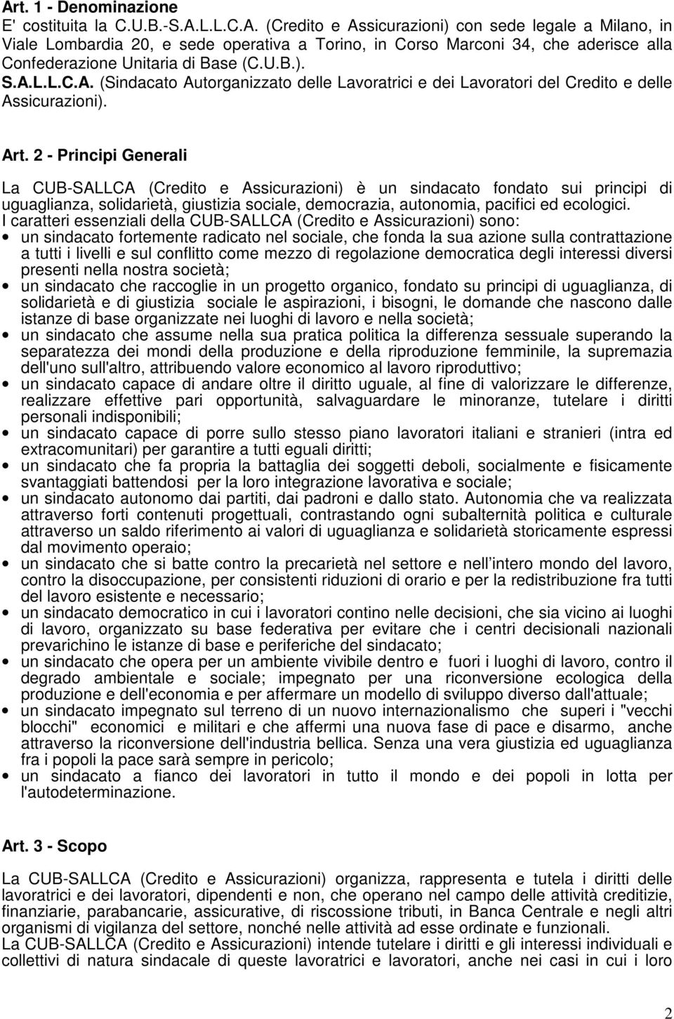 2 - Principi Generali La CUB-SALLCA (Credito e Assicurazioni) è un sindacato fondato sui principi di uguaglianza, solidarietà, giustizia sociale, democrazia, autonomia, pacifici ed ecologici.