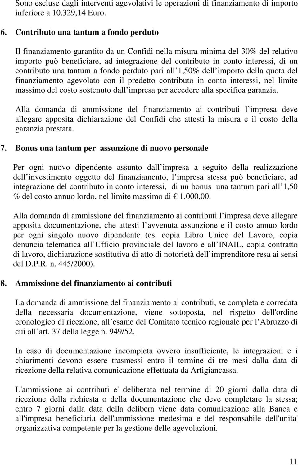 un contributo una tantum a fondo perduto pari all 1,50% dell importo della quota del finanziamento agevolato con il predetto contributo in conto interessi, nel limite massimo del costo sostenuto dall