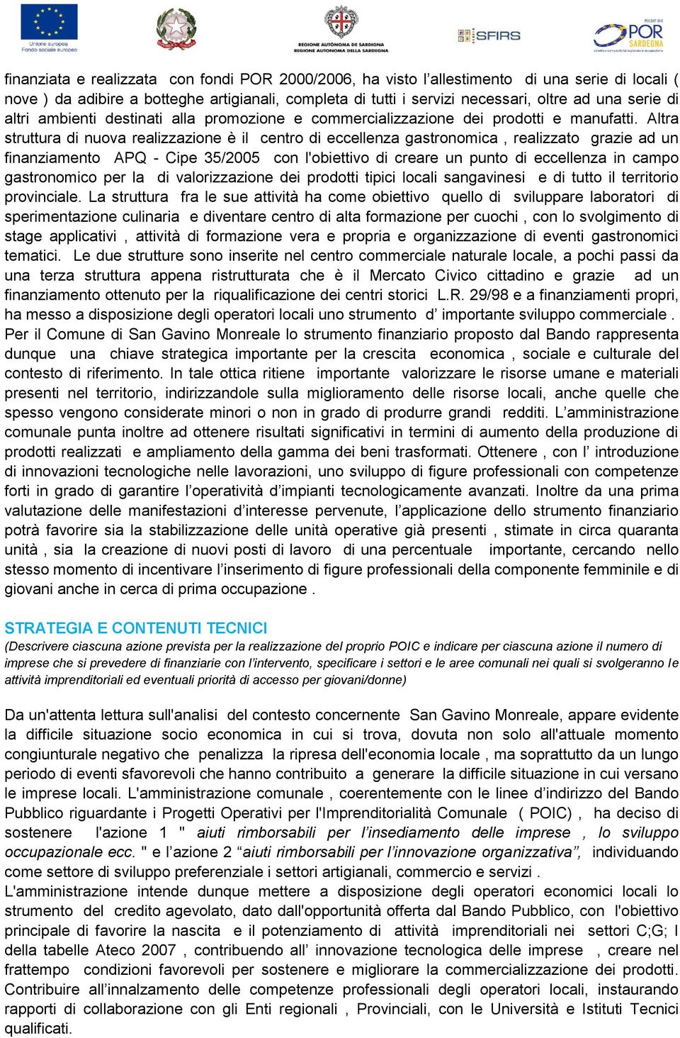 Altra struttura di nuova realizzazione è il centro di eccellenza gastronomica, realizzato grazie ad un finanziamento APQ - Cipe 35/2005 con l'obiettivo di creare un punto di eccellenza in campo