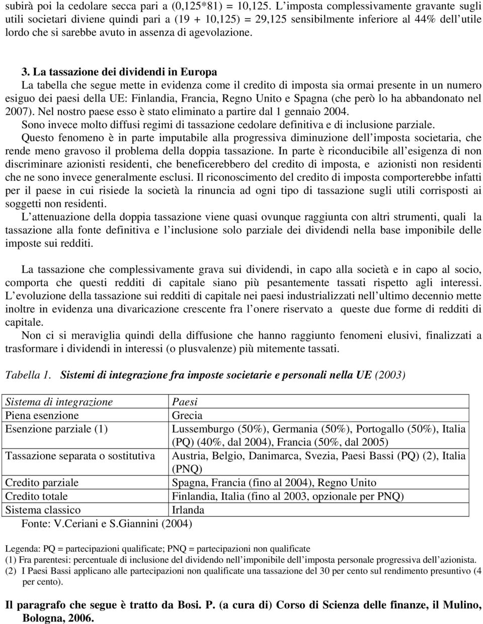 3. La tassazione dei dividendi in Europa La tabella che segue mette in evidenza come il credito di imposta sia ormai presente in un numero esiguo dei paesi della UE: Finlandia, Francia, Regno Unito e