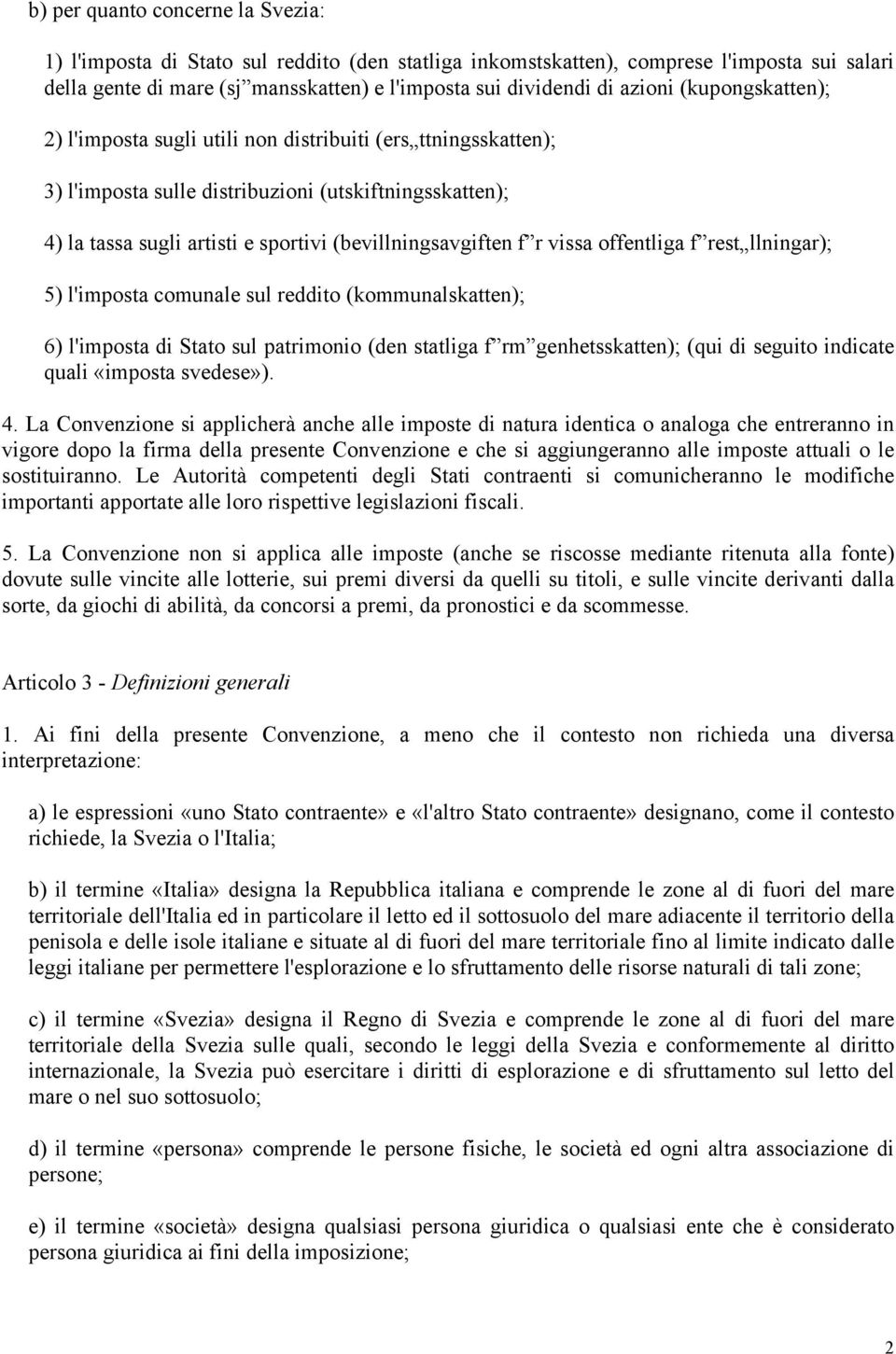 (bevillningsavgiften f r vissa offentliga f rest llningar); 5) l'imposta comunale sul reddito (kommunalskatten); 6) l'imposta di Stato sul patrimonio (den statliga f rm genhetsskatten); (qui di