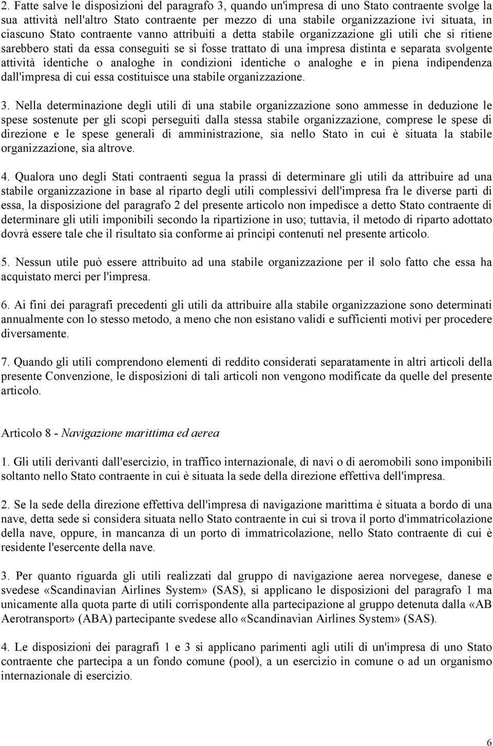 attività identiche o analoghe in condizioni identiche o analoghe e in piena indipendenza dall'impresa di cui essa costituisce una stabile organizzazione. 3.