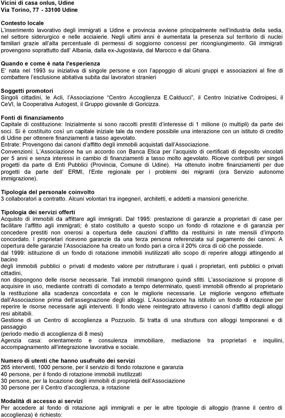 Gli immigrati provengono soprattutto dall Albania, dalla ex-jugoslavia, dal Marocco e dal Ghana.