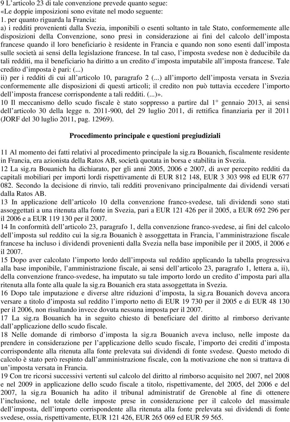 fini del calcolo dell imposta francese quando il loro beneficiario è residente in Francia e quando non sono esenti dall imposta sulle società ai sensi della legislazione francese.