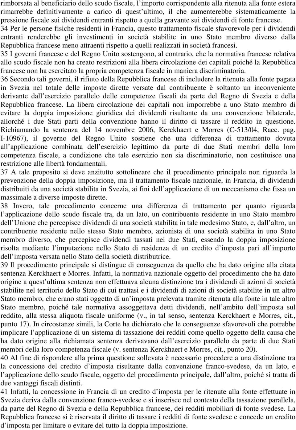 34 Per le persone fisiche residenti in Francia, questo trattamento fiscale sfavorevole per i dividendi entranti renderebbe gli investimenti in società stabilite in uno Stato membro diverso dalla