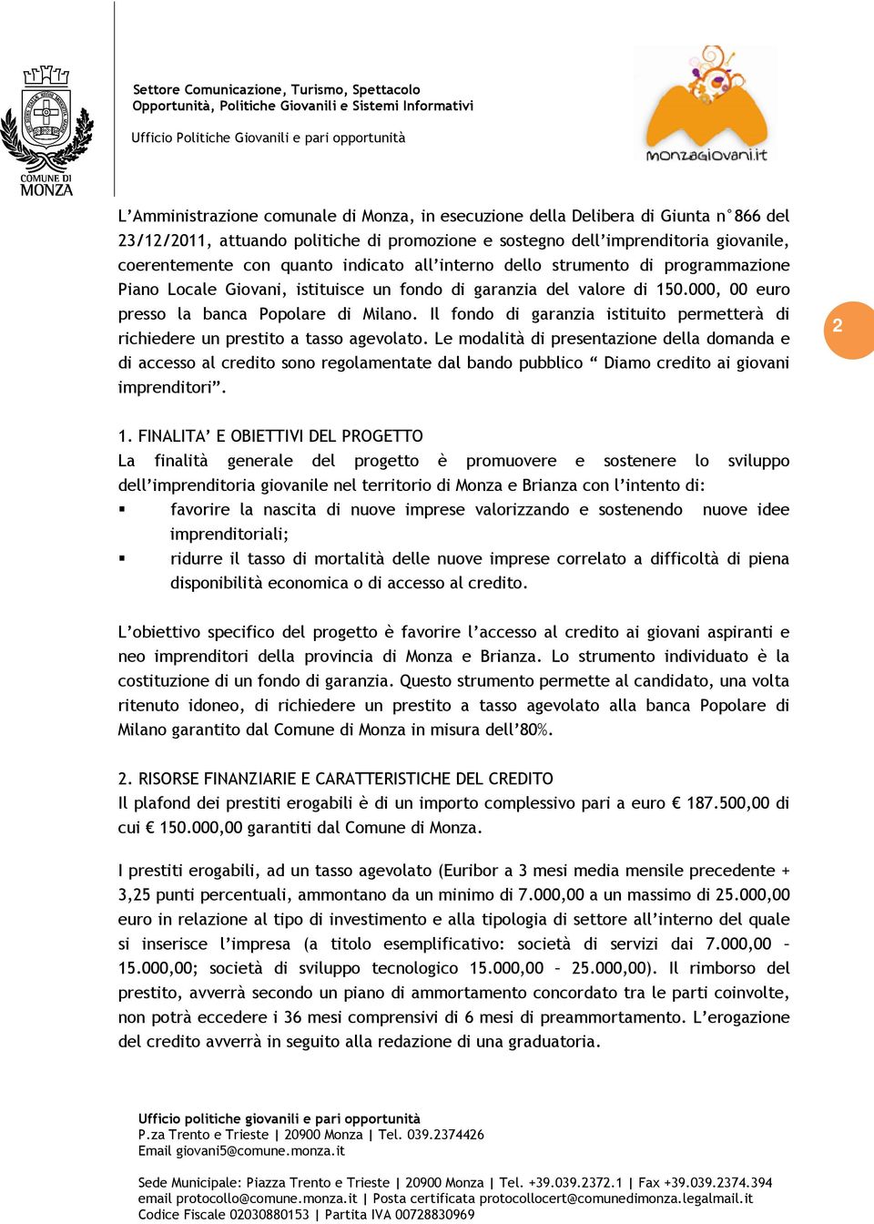 000, 00 euro presso la banca Popolare di Milano. Il fondo di garanzia istituito permetterà di richiedere un prestito a tasso agevolato.