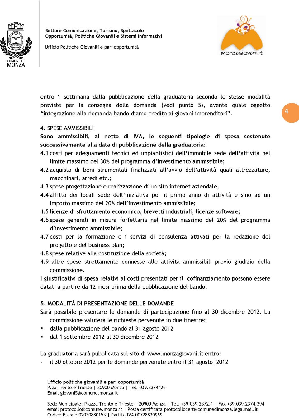 SPESE AMMISSIBILI Sono ammissibili, al netto di IVA, le seguenti tipologie di spesa sostenute successivamente alla data di pubblicazione della graduatoria: 4.