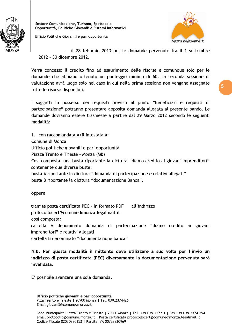 La seconda sessione di valutazione avrà luogo solo nel caso in cui nella prima sessione non vengano assegnate tutte le risorse disponibili.