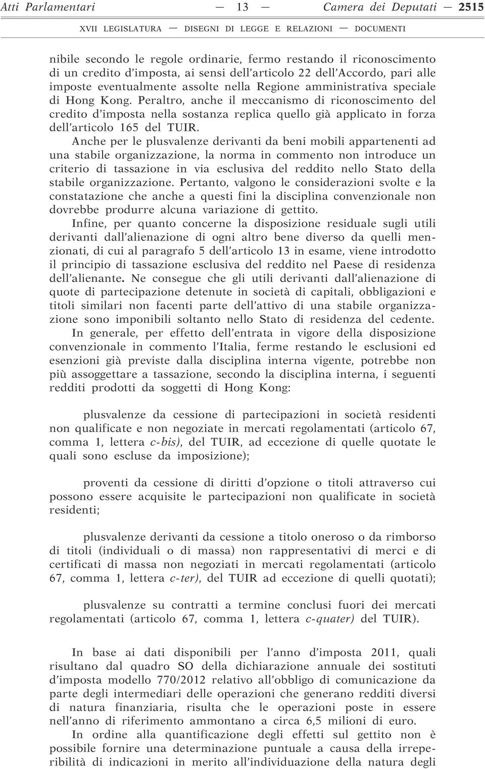 Peraltro, anche il meccanismo di riconoscimento del credito d imposta nella sostanza replica quello già applicato in forza dell articolo 165 del TUIR.