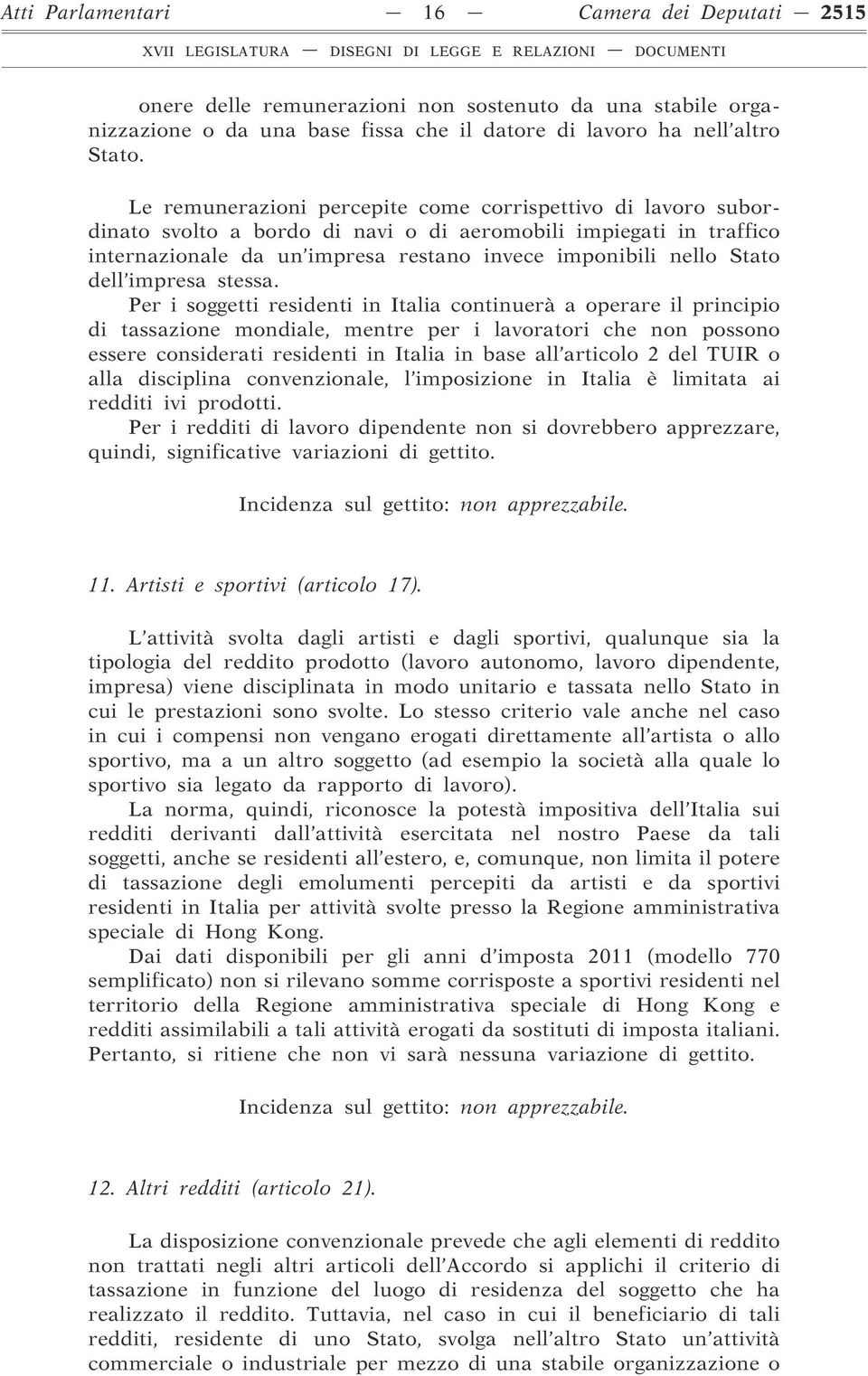 Le remunerazioni percepite come corrispettivo di lavoro subordinato svolto a bordo di navi o di aeromobili impiegati in traffico internazionale da un impresa restano invece imponibili nello Stato