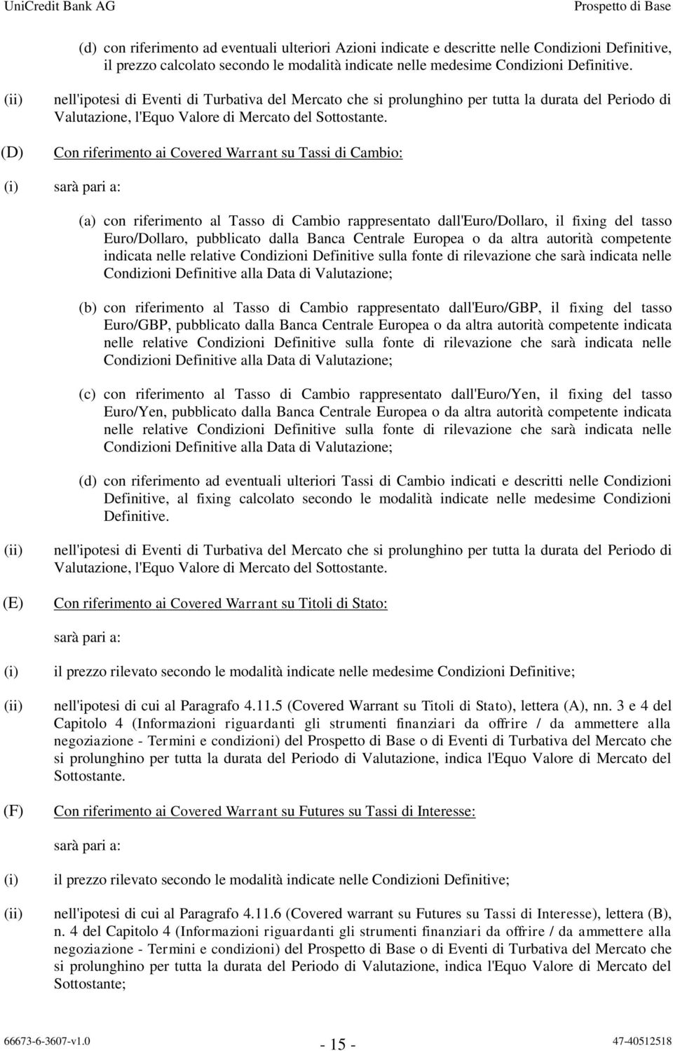 Con riferimento ai Covered Warrant su Tassi di Cambio: (i) sarà pari a: (a) con riferimento al Tasso di Cambio rappresentato dall'euro/dollaro, il fixing del tasso Euro/Dollaro, pubblicato dalla