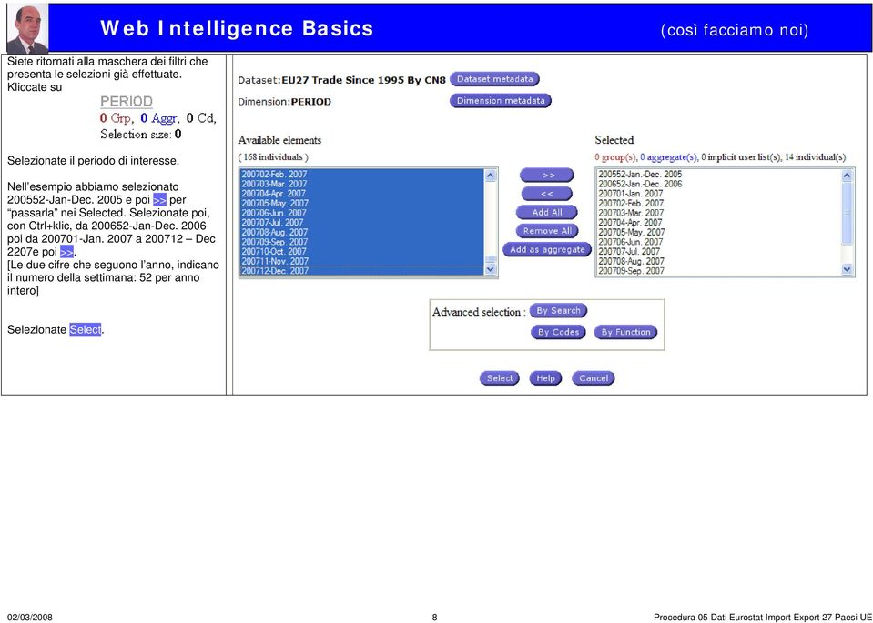 2005 e poi >> per passarla nei Selected. Selezionate poi, con Ctrl+klic, da 200652-Jan-Dec. 2006 poi da 200701-Jan.
