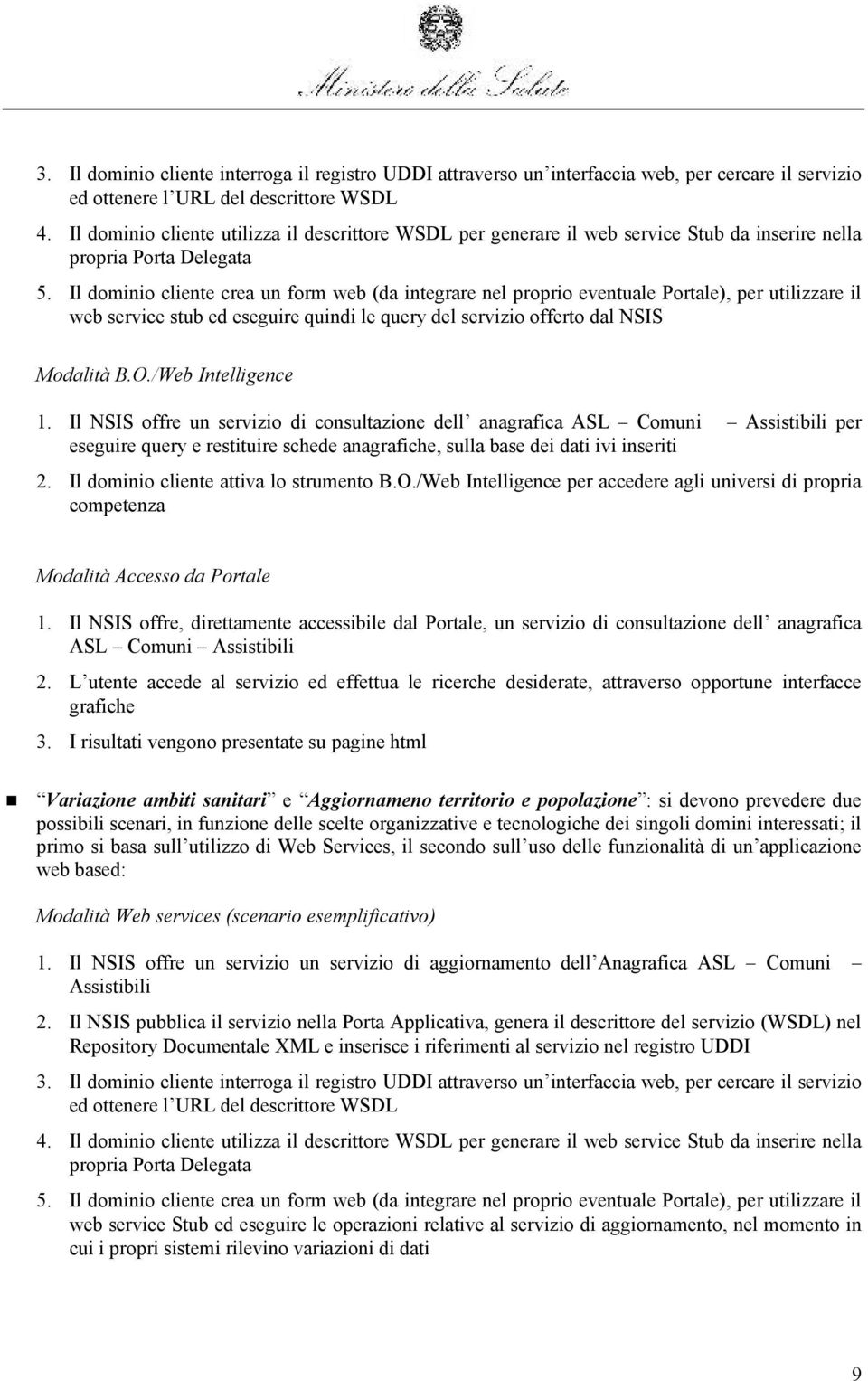 Il dominio cliente crea un form web (da integrare nel proprio eventuale Portale), per utilizzare il web service stub ed eseguire quindi le query del servizio offerto dal Modalità B.O.