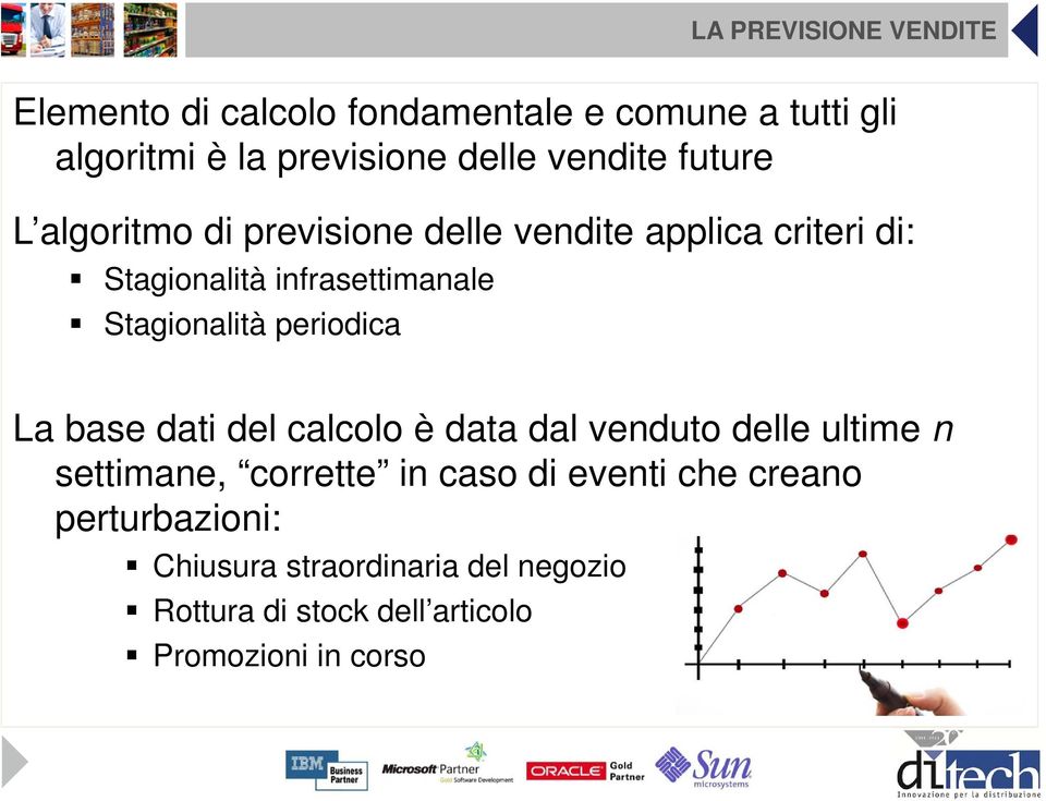 Stagionalità periodica La base dati del calcolo è data dal venduto delle ultime n settimane, corrette in caso