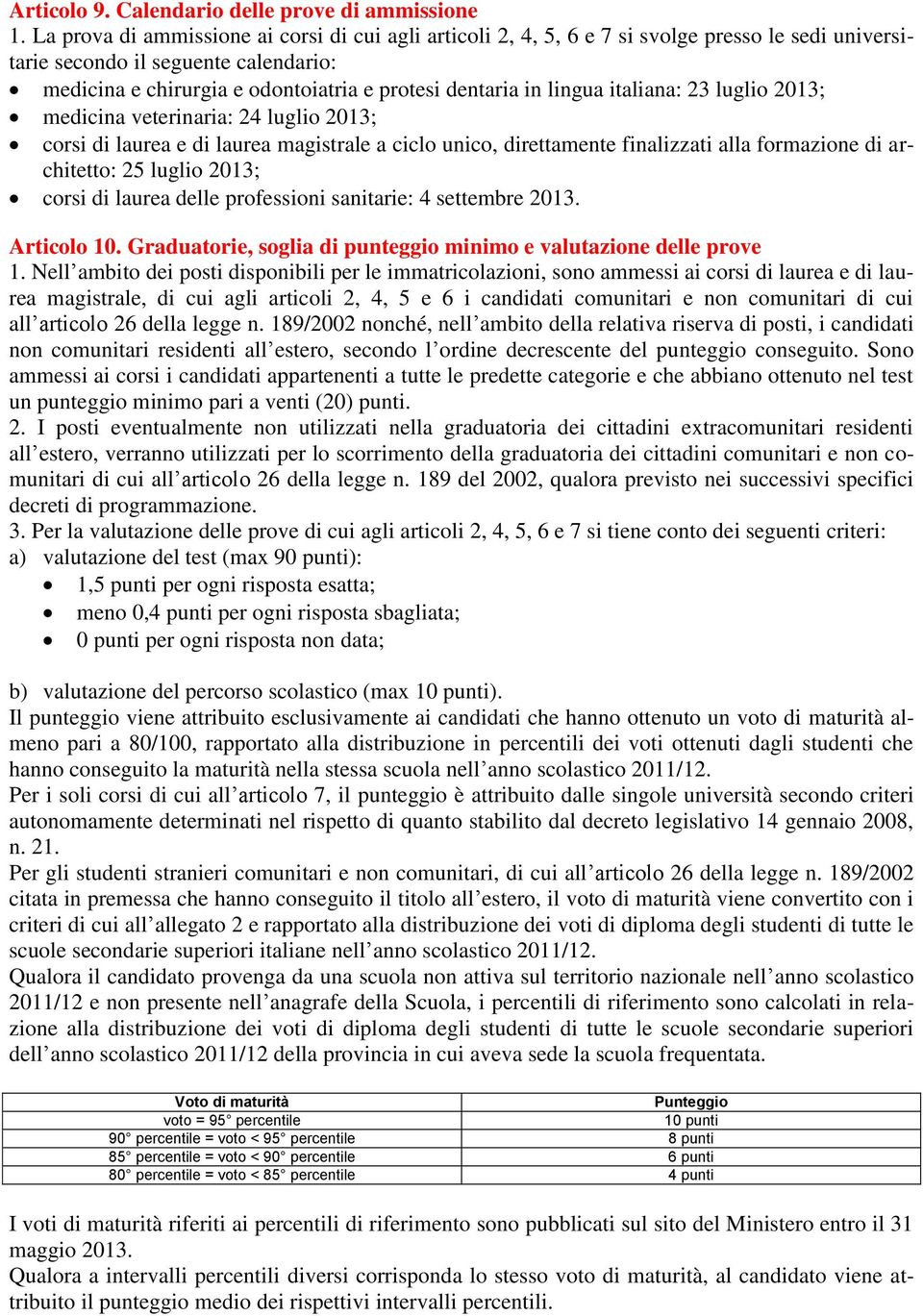 lingua italiana: 23 luglio 2013; medicina veterinaria: 24 luglio 2013; corsi di laurea e di laurea magistrale a ciclo unico, direttamente finalizzati alla formazione di architetto: 25 luglio 2013;