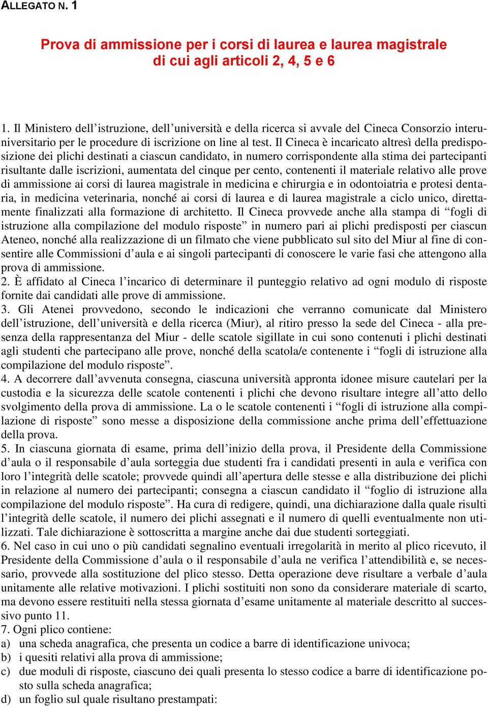 Il Cineca è incaricato altresì della predisposizione dei plichi destinati a ciascun candidato, in numero corrispondente alla stima dei partecipanti risultante dalle iscrizioni, aumentata del cinque