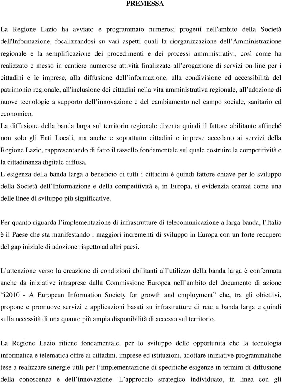 cittadini e le imprese, alla diffusione dell informazione, alla condivisione ed accessibilità del patrimonio regionale, all'inclusione dei cittadini nella vita amministrativa regionale, all adozione