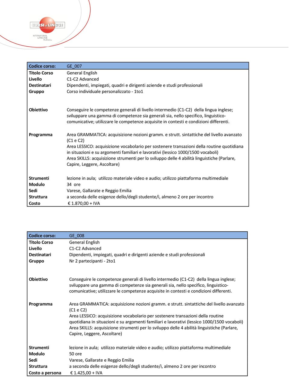 sintattiche del livello avanzato (C1 e C2) in situazioni e su argomenti familiari e lavorativi (lessico 1000/1500 vocaboli) 34 ore GE_008 C1-C2 Advanced Nr 2 partecipanti - 2to1 Conseguire le