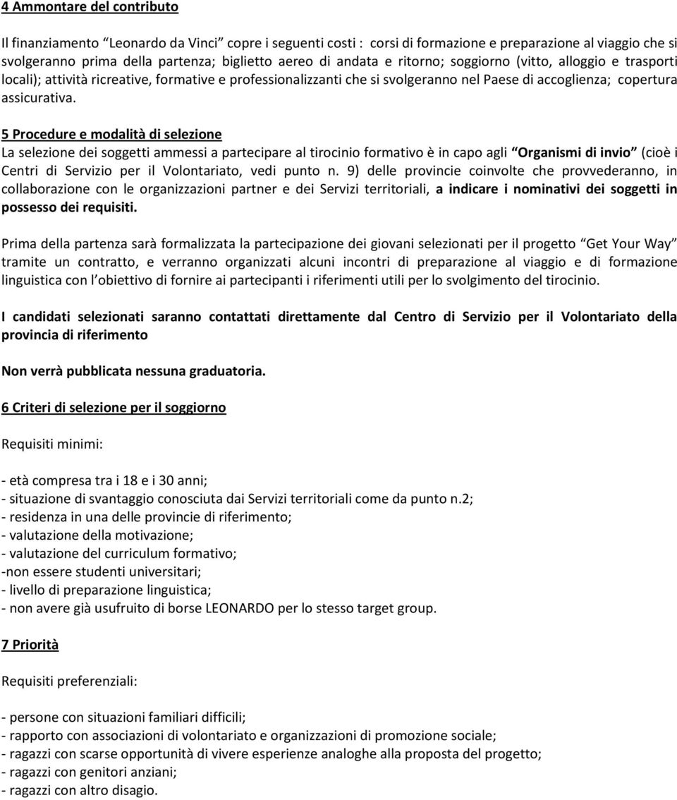 5 Procedure e modalità di selezione La selezione dei soggetti ammessi a partecipare al tirocinio formativo è in capo agli Organismi di invio (cioè i Centri di Servizio per il Volontariato, vedi punto