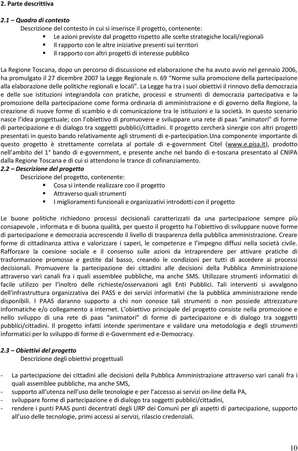 iniziative presenti sui territori Il rapporto con altri progetti di interesse pubblico La Regione Toscana, dopo un percorso di discussione ed elaborazione che ha avuto avvio nel gennaio 2006, ha