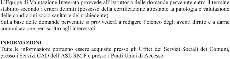 Sulla base delle domande pervenute si provvederà a redigere l elenco degli aventi diritto e a darne comunicazione per iscritto agli interessati.