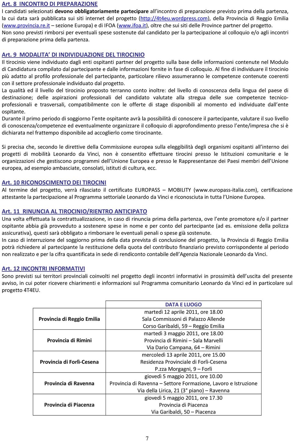 Non sono previsti rimborsi per eventuali spese sostenute dal candidato per la partecipazione al colloquio e/o agli incontri di preparazione prima della partenza. Art.