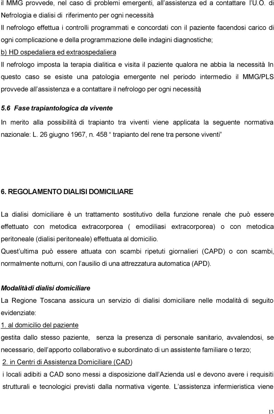 extraospedaliera Il nefrologo imposta la terapia dialitica e visita il paziente qualora ne abbia la necessità.