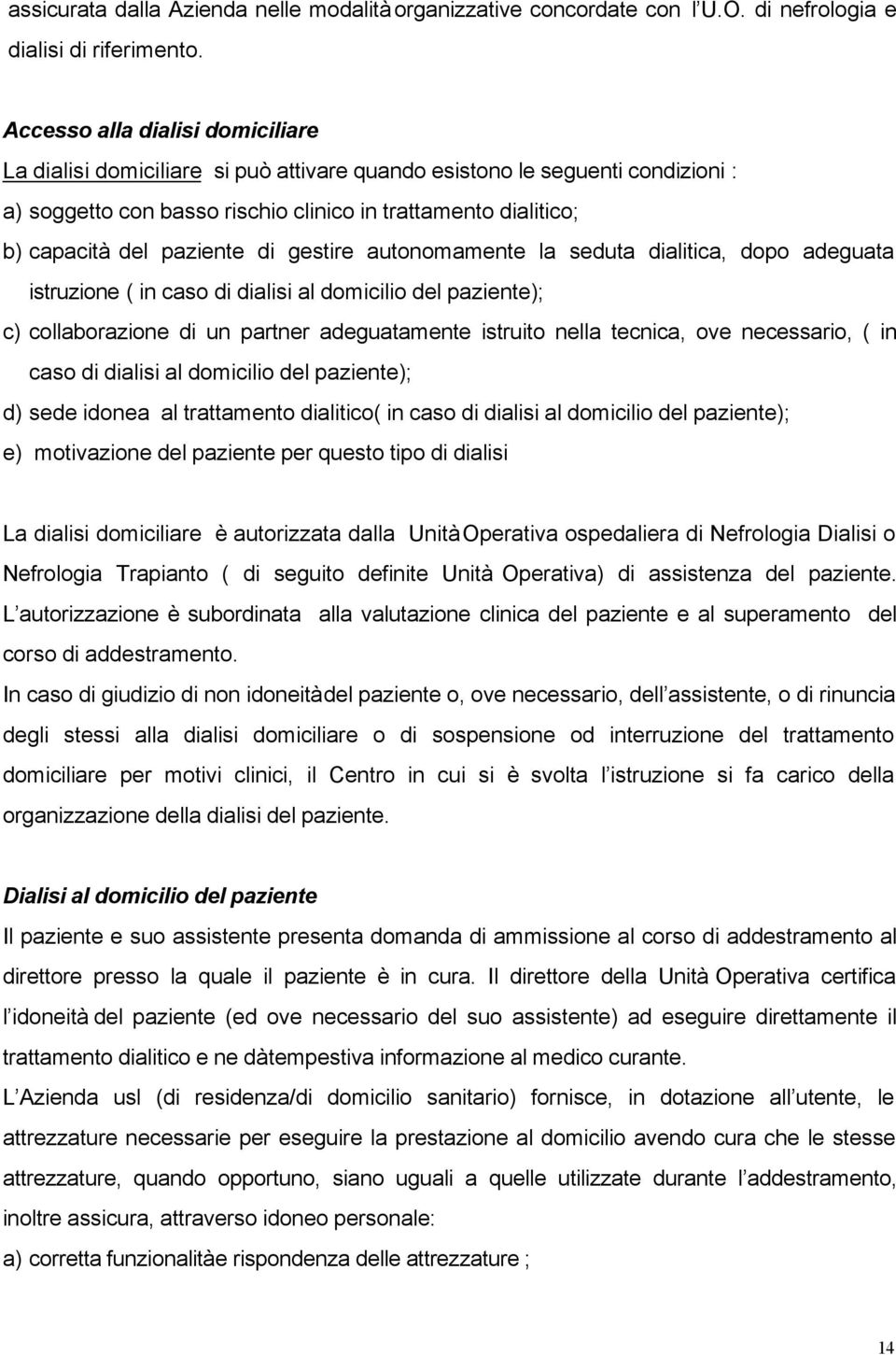 paziente di gestire autonomamente la seduta dialitica, dopo adeguata istruzione ( in caso di dialisi al domicilio del paziente); c) collaborazione di un partner adeguatamente istruito nella tecnica,