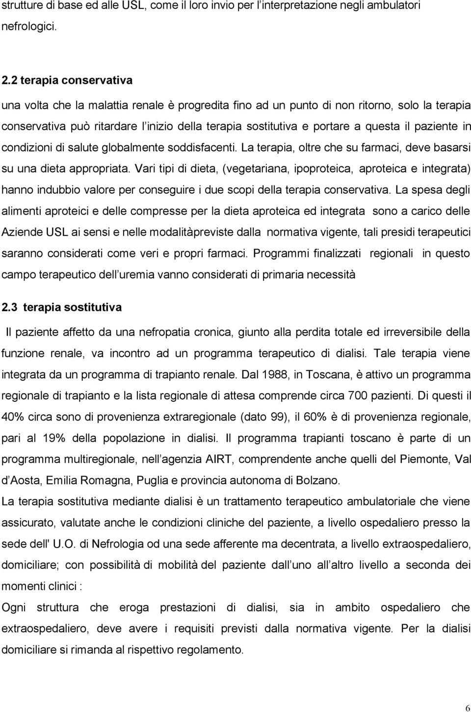 il paziente in condizioni di salute globalmente soddisfacenti. La terapia, oltre che su farmaci, deve basarsi su una dieta appropriata.