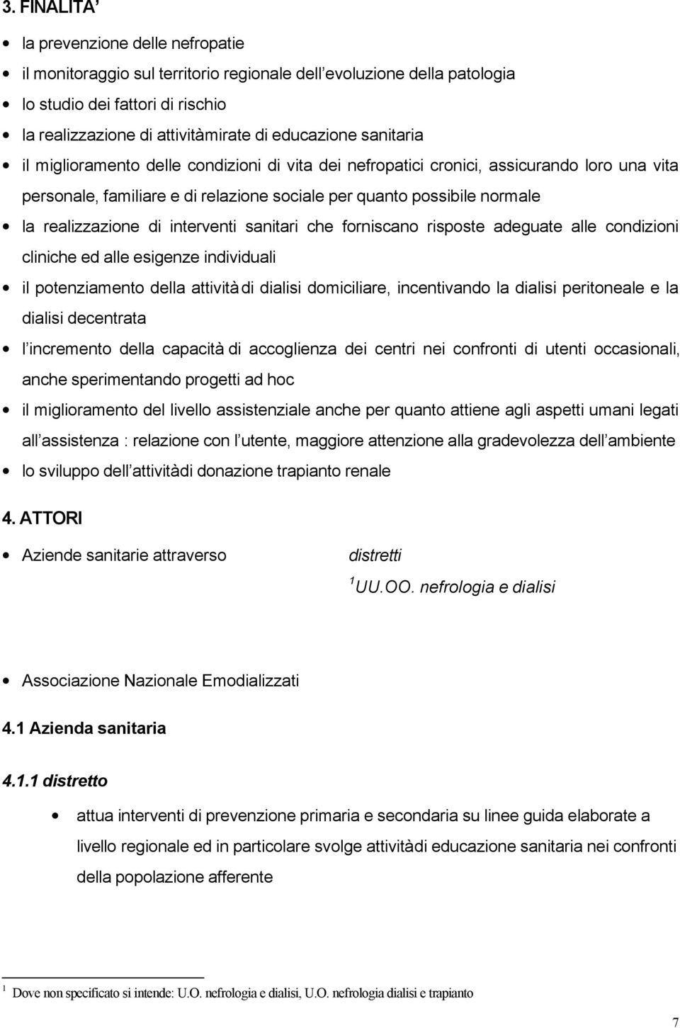 interventi sanitari che forniscano risposte adeguate alle condizioni cliniche ed alle esigenze individuali il potenziamento della attività di dialisi domiciliare, incentivando la dialisi peritoneale