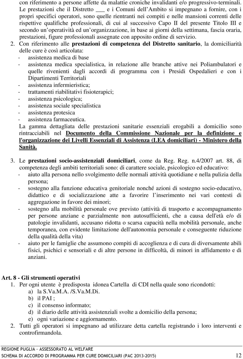 qualifiche professionali, di cui al successivo Capo II del presente Titolo III e secondo un operatività ed un organizzazione, in base ai giorni della settimana, fascia oraria, prestazioni, figure