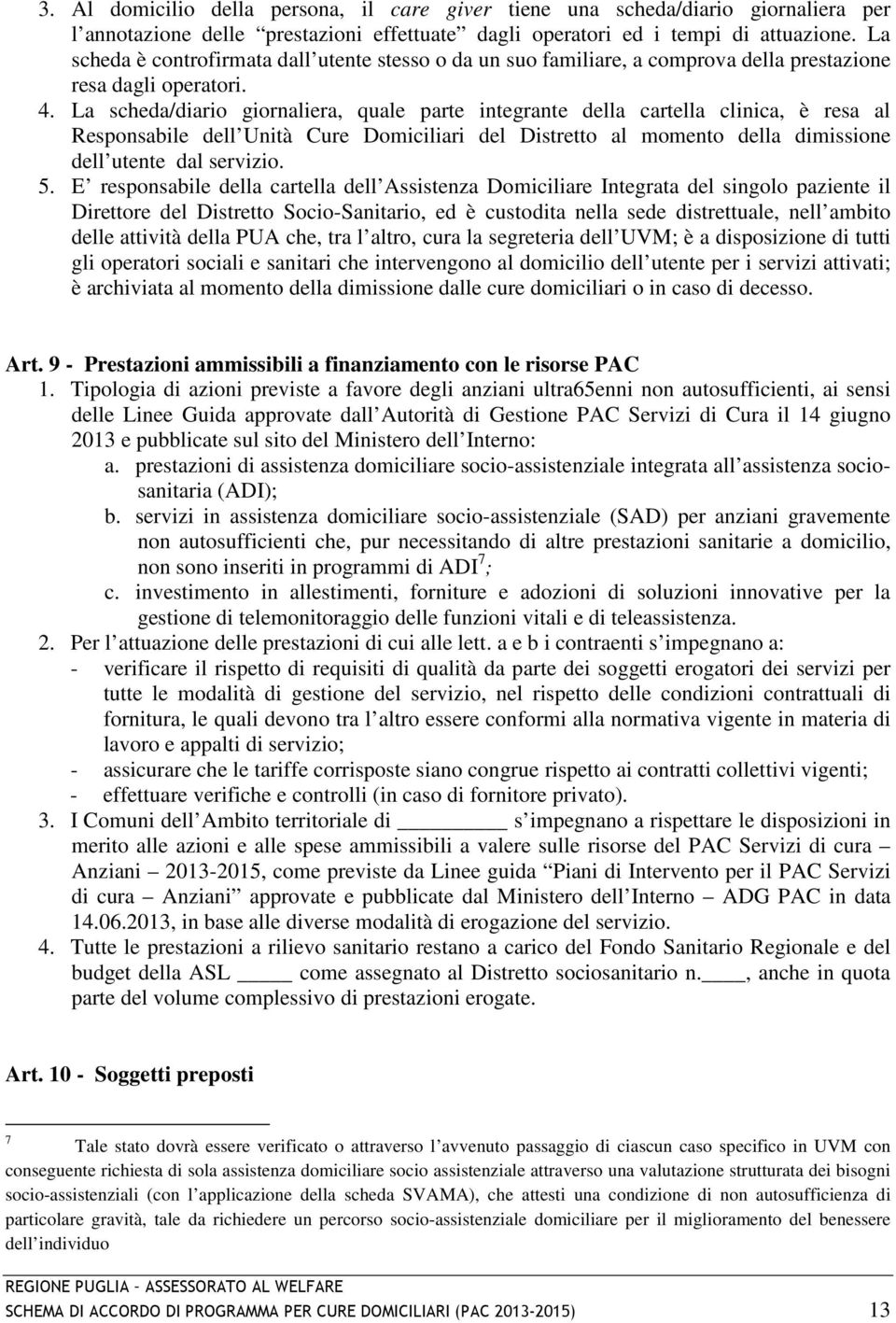 La scheda/diario giornaliera, quale parte integrante della cartella clinica, è resa al Responsabile dell Unità Cure Domiciliari del Distretto al momento della dimissione dell utente dal servizio. 5.