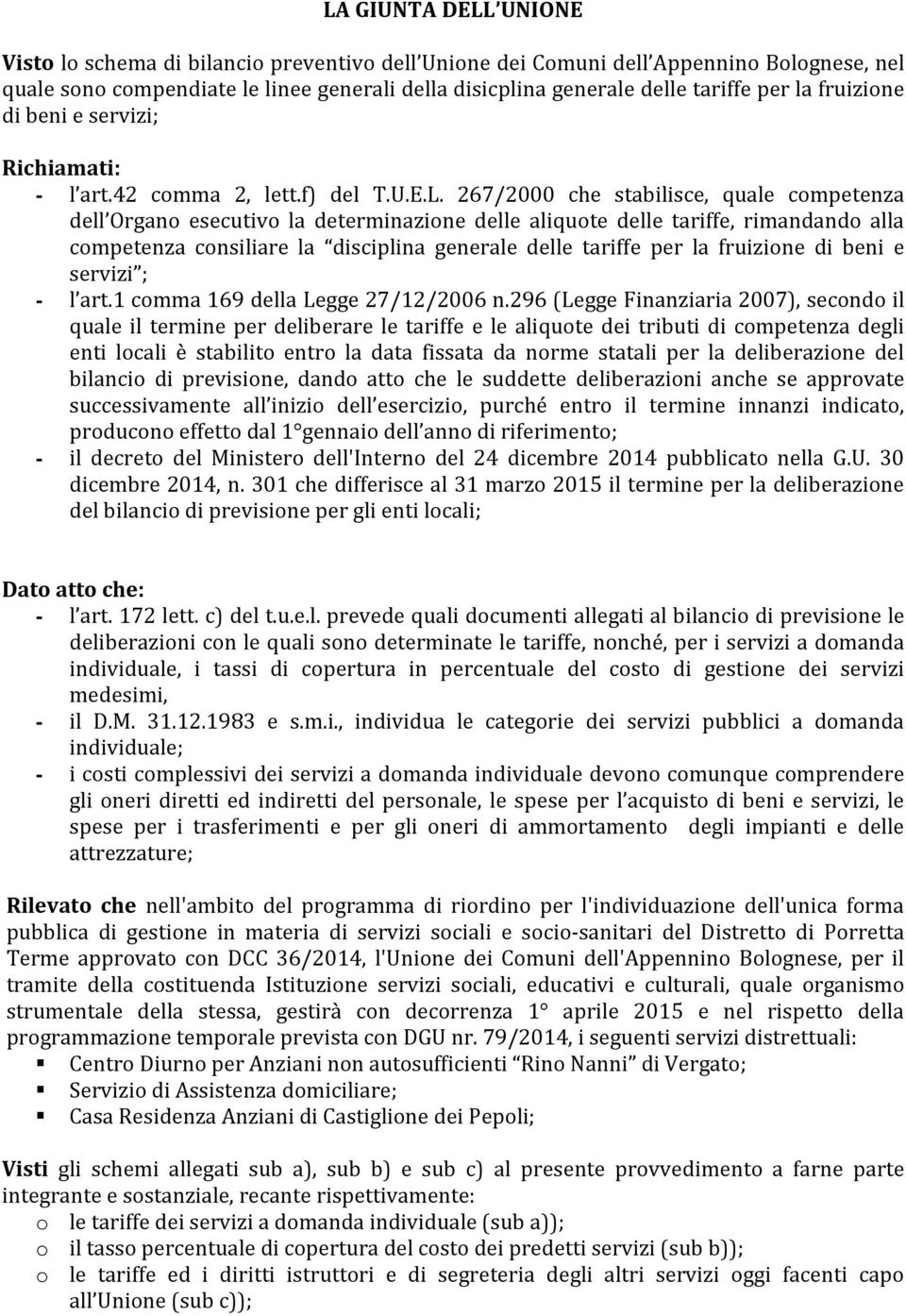 267/2000 che stabilisce, quale competenza dell Organo esecutivo la determinazione delle aliquote delle tariffe, rimandando alla competenza consiliare la disciplina generale delle tariffe per la