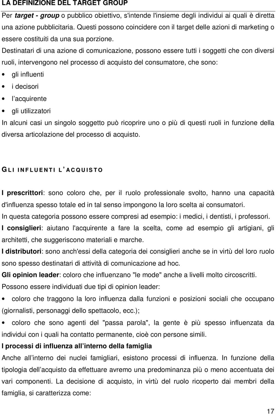 Destinatari di una azione di comunicazione, possono essere tutti i soggetti che con diversi ruoli, intervengono nel processo di acquisto del consumatore, che sono: gli influenti i decisori l