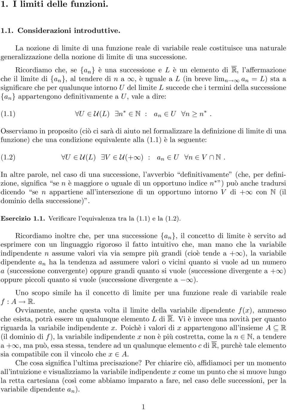 intorno U del ite L succede che i termini della successione {a n } appartengono definitivamente a U, vale a dire: (1.1) U U(L) n N : a n U n n.