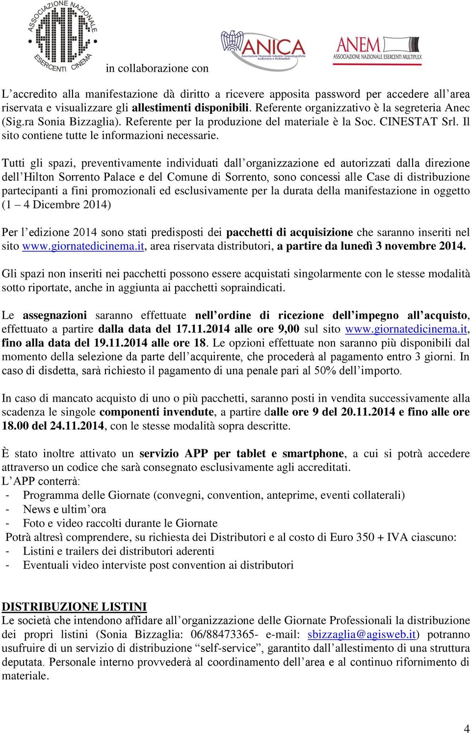 Tutti gli spazi, preventivamente individuati dall organizzazione ed autorizzati dalla direzione dell Hilton Sorrento Palace e del Comune di Sorrento, sono concessi alle Case di distribuzione