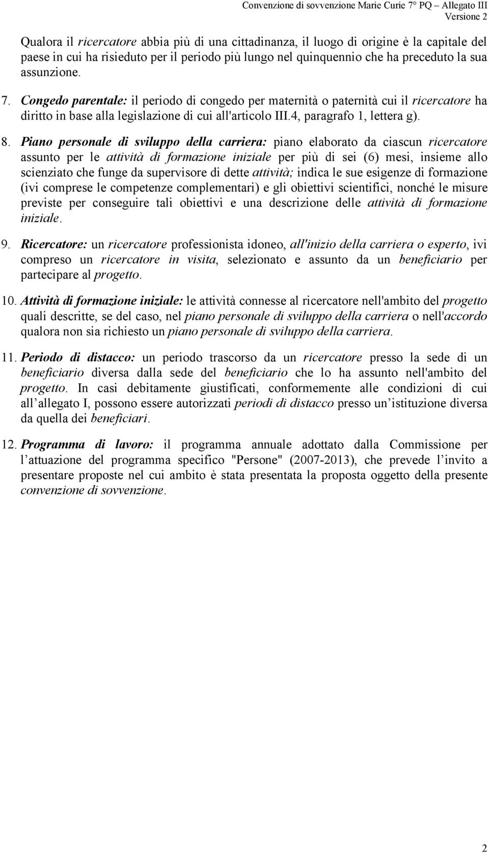 Piano personale di sviluppo della carriera: piano elaborato da ciascun ricercatore assunto per le attività di formazione iniziale per più di sei (6) mesi, insieme allo scienziato che funge da