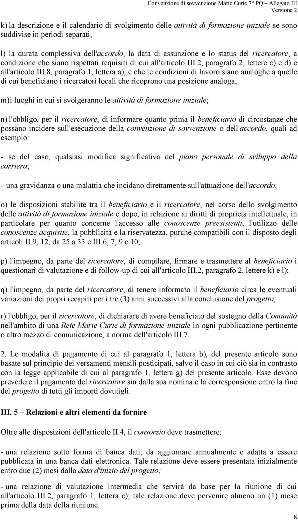 8, paragrafo 1, lettera a), e che le condizioni di lavoro siano analoghe a quelle di cui beneficiano i ricercatori locali che ricoprono una posizione analoga; m) i luoghi in cui si svolgeranno le