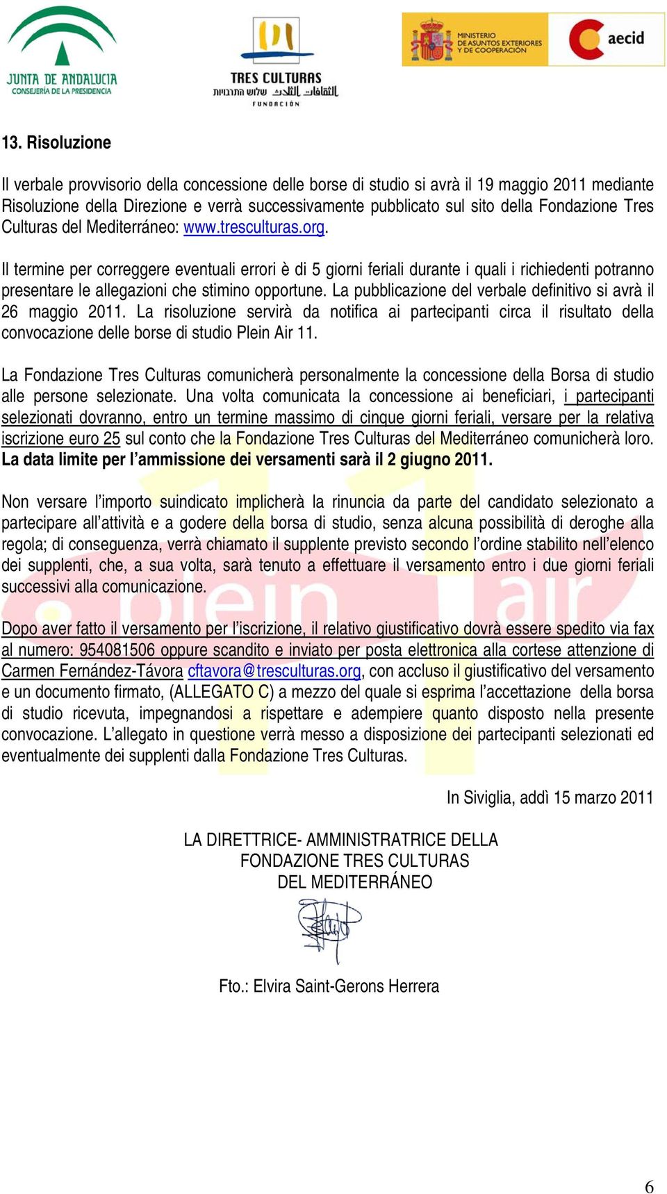 Il termine per correggere eventuali errori è di 5 giorni feriali durante i quali i richiedenti potranno presentare le allegazioni che stimino opportune.