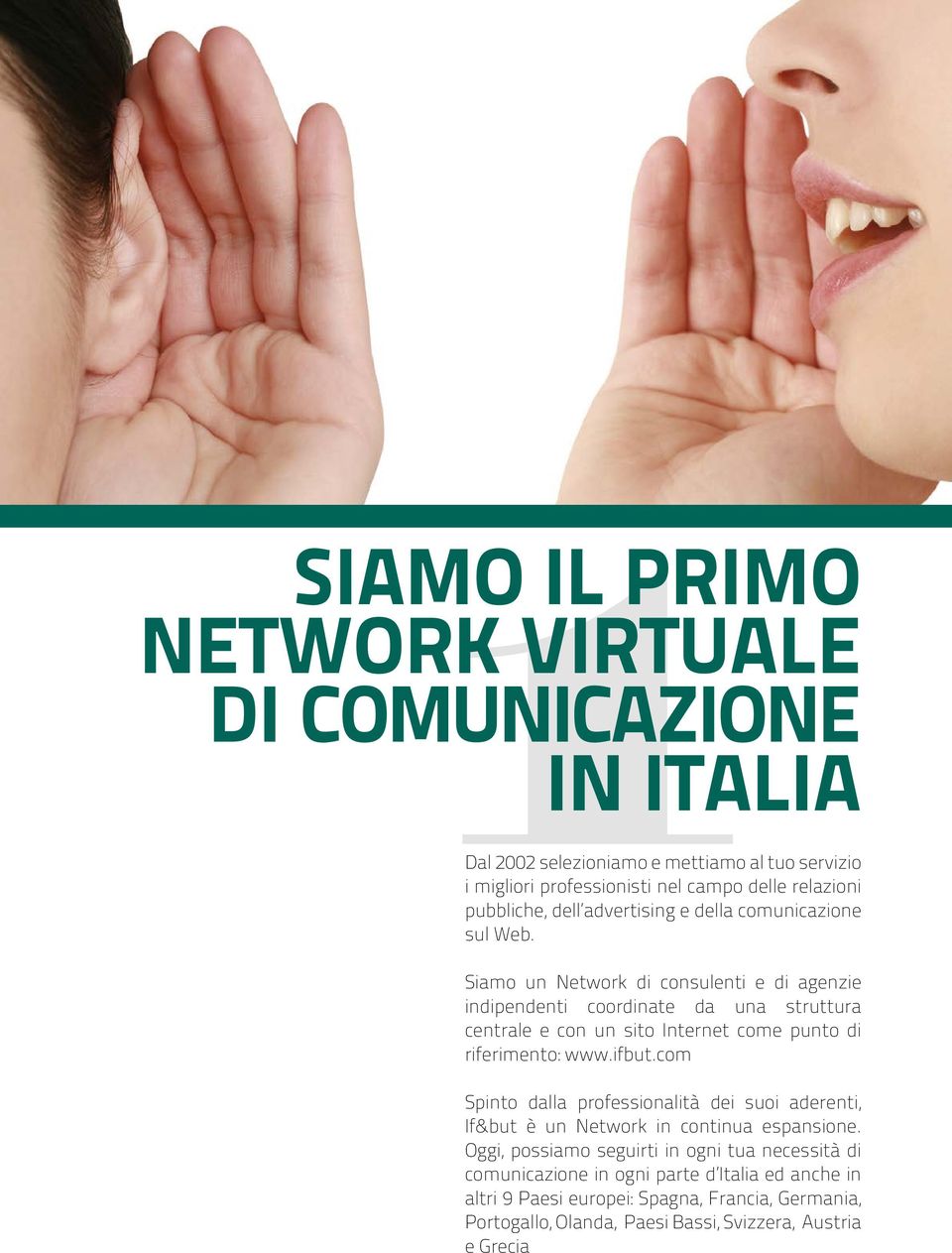 Siamo un Network di consulenti e di agenzie indipendenti coordinate da una struttura centrale e con un sito Internet come punto di riferimento: www.ifbut.