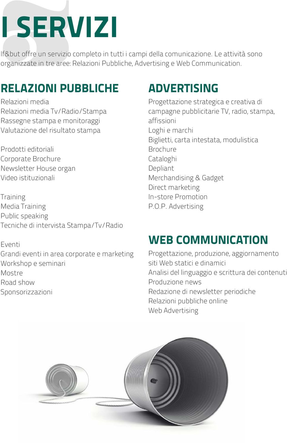 istituzionali Training Media Training Public speaking Tecniche di intervista Stampa/Tv/Radio Eventi Grandi eventi in area corporate e marketing Workshop e seminari Mostre Road show Sponsorizzazioni