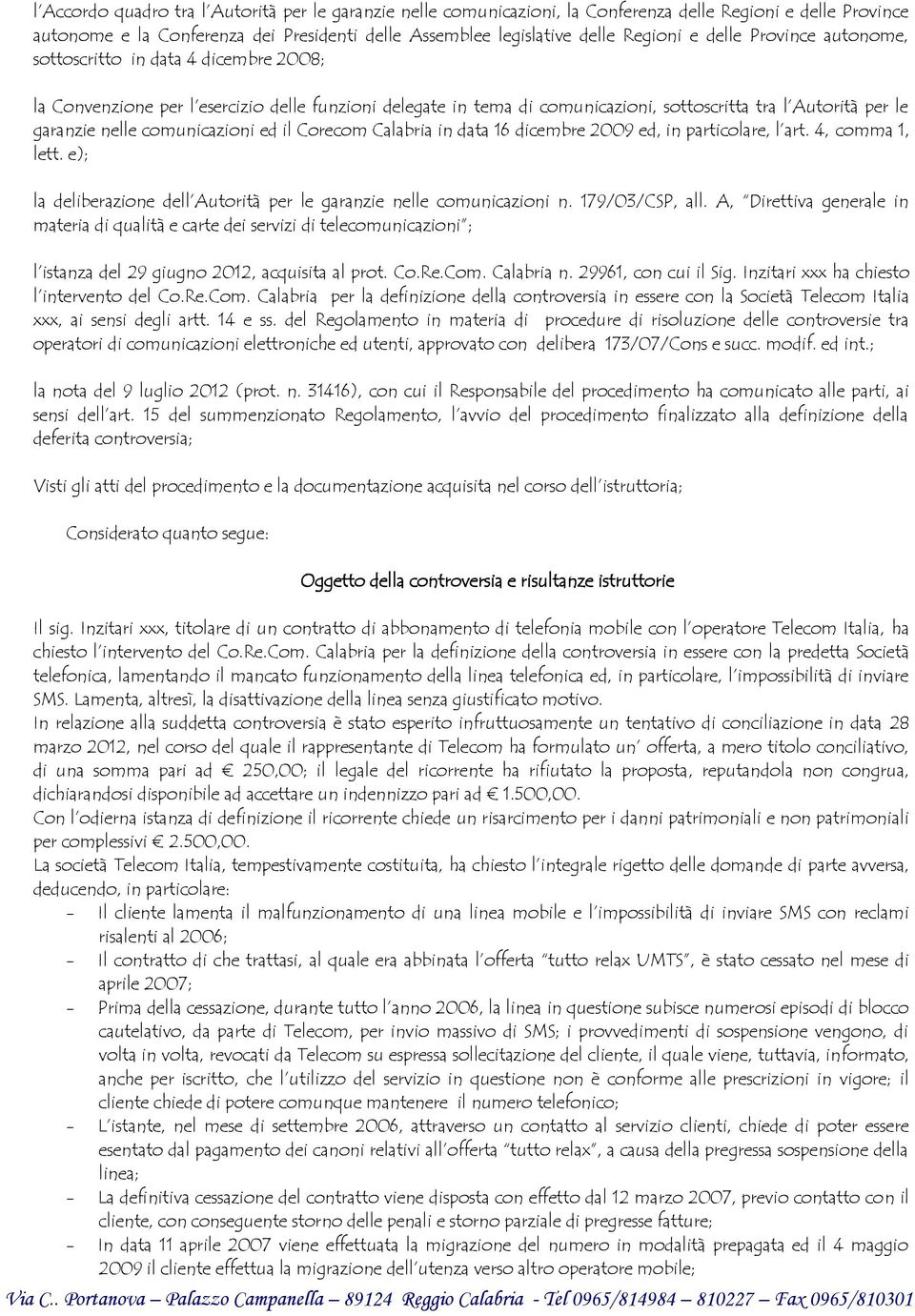 comunicazioni ed il Corecom Calabria in data 16 dicembre 2009 ed, in particolare, l art. 4, comma 1, lett. e); la deliberazione dell Autorità per le garanzie nelle comunicazioni n. 179/03/CSP, all.