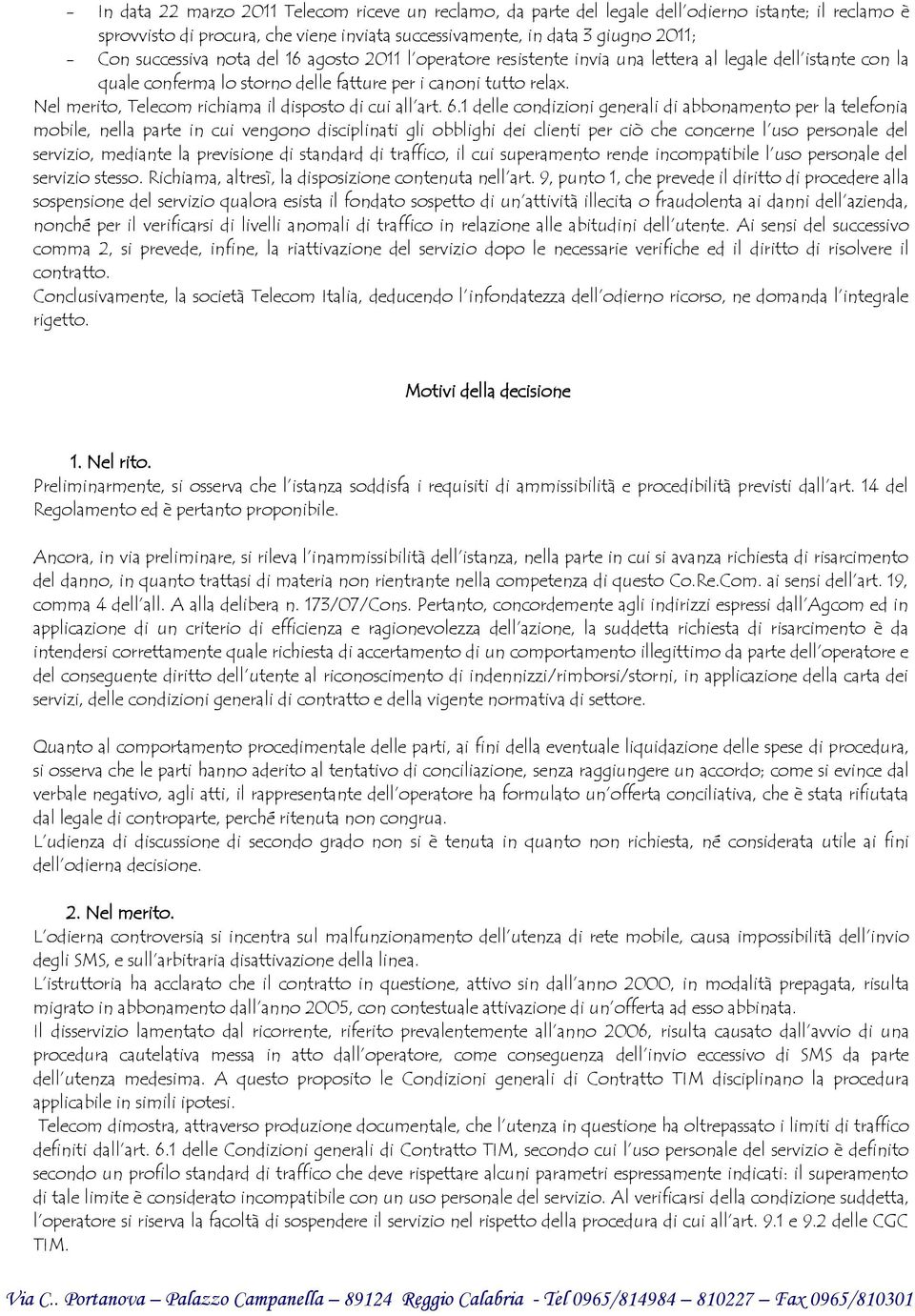 Nel merito, Telecom richiama il disposto di cui all art. 6.