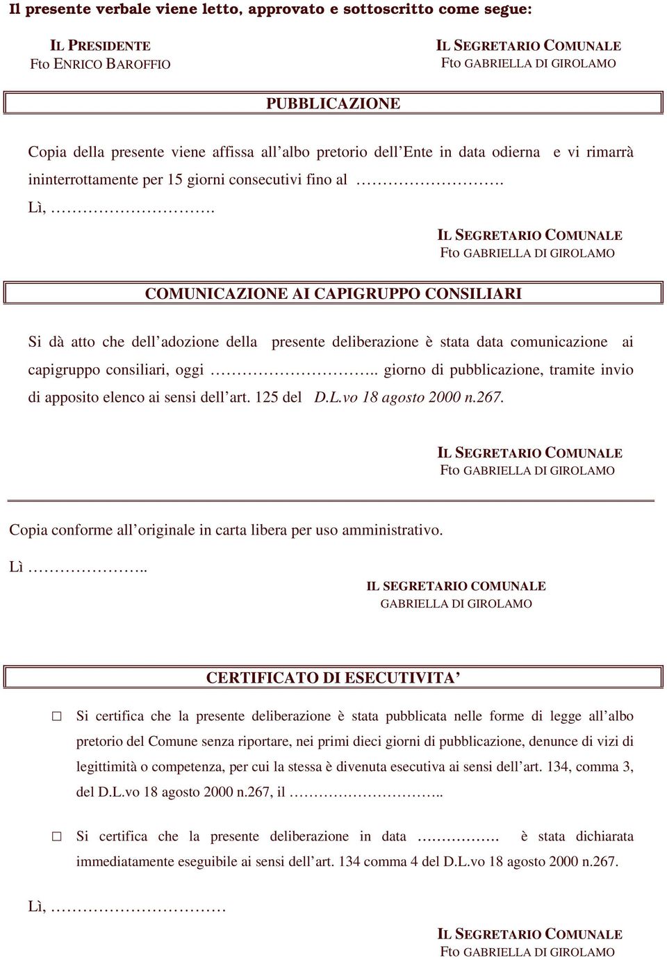 COMUNICAZIONE AI CAPIGRUPPO CONSILIARI Si dà atto che dell adozione della presente deliberazione è stata data comunicazione ai capigruppo consiliari, oggi.