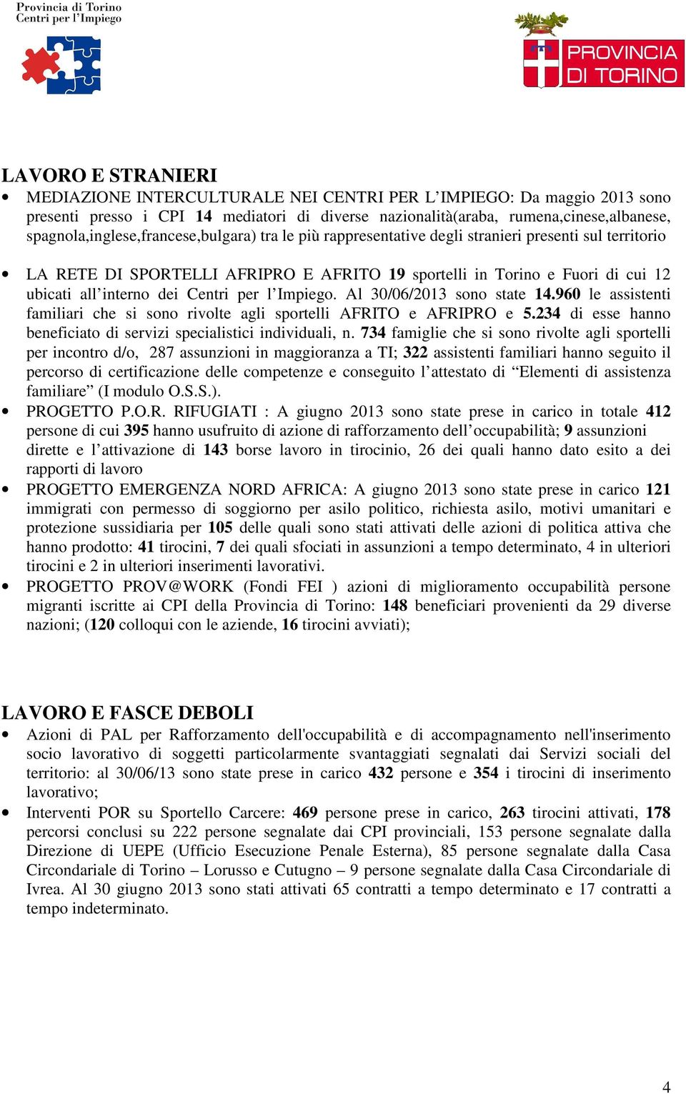 interno dei Centri per l Impiego. Al 30/06/2013 sono state 14.960 le assistenti familiari che si sono rivolte agli sportelli AFRITO e AFRIPRO e 5.