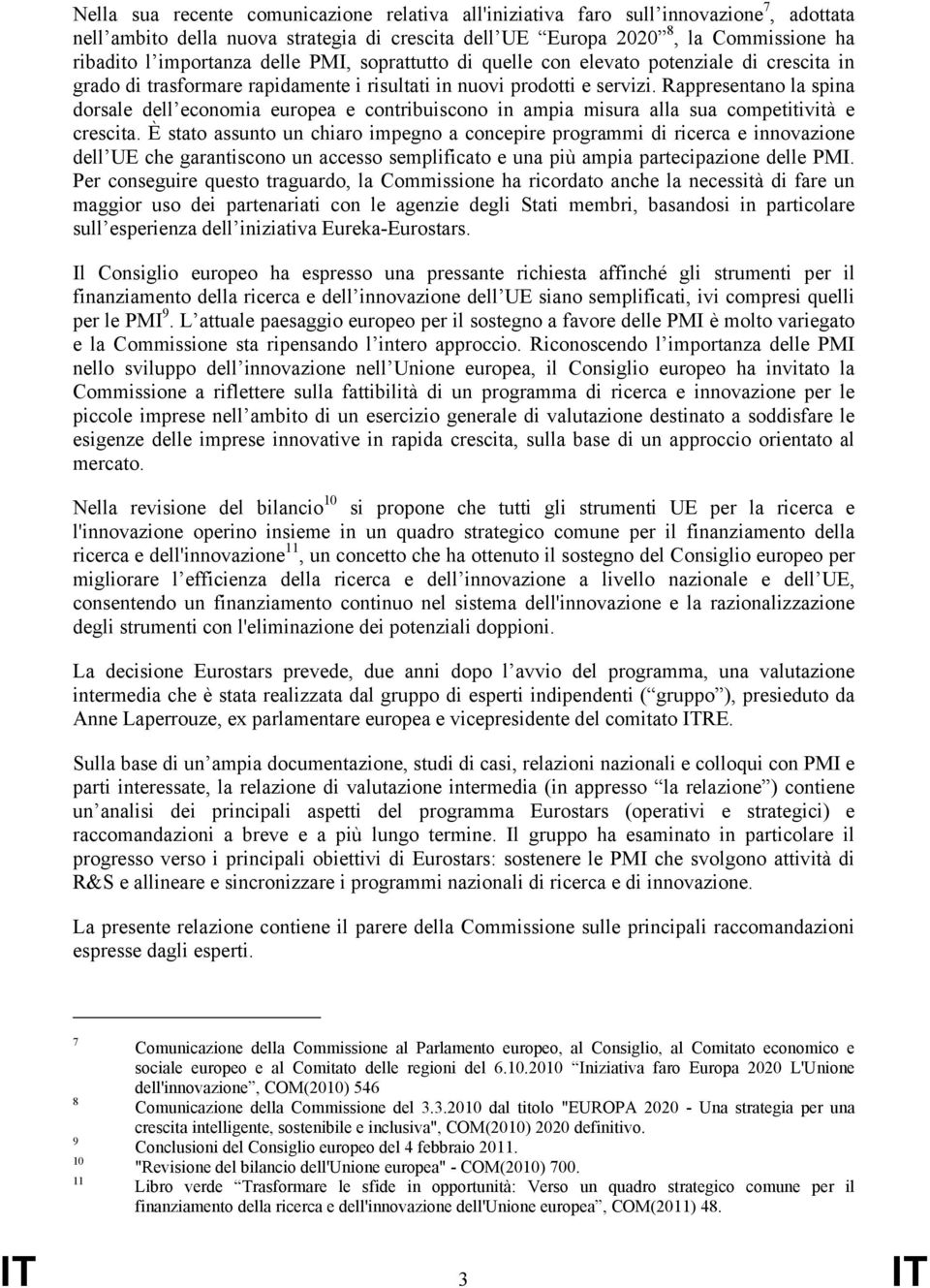 Rappresentano la spina dorsale dell economia europea e contribuiscono in ampia misura alla sua competitività e crescita.