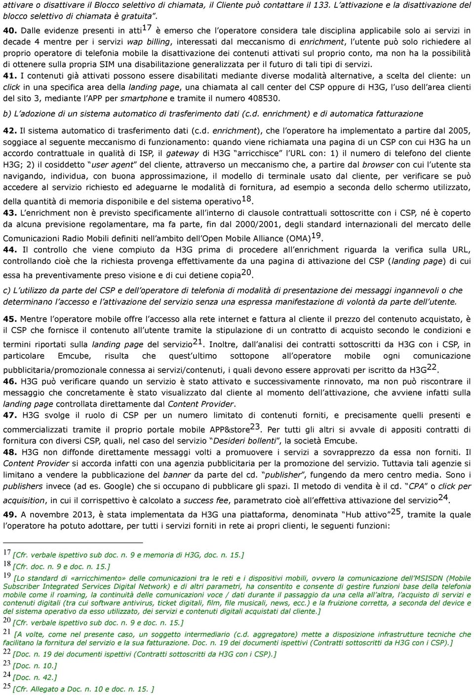 enrichment, l utente può solo richiedere al proprio operatore di telefonia mobile la disattivazione dei contenuti attivati sul proprio conto, ma non ha la possibilità di ottenere sulla propria SIM