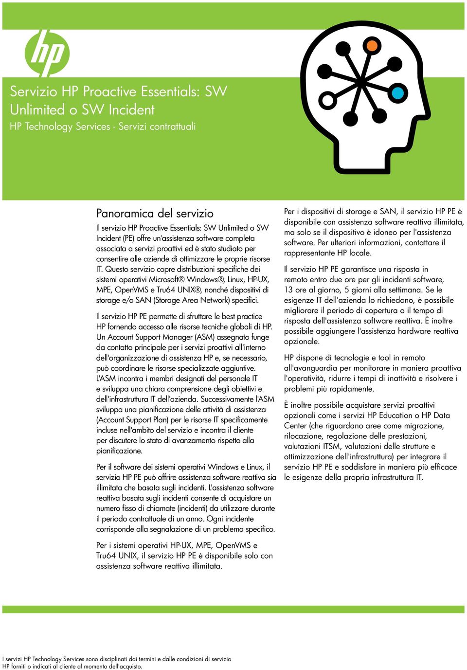 Questo servizio copre distribuzioni specifiche dei sistemi operativi Microsoft Windows, Linux, HP-UX, MPE, OpenVMS e Tru64 UNIX, nonché dispositivi di storage e/o SAN (Storage Area Network) specifici.