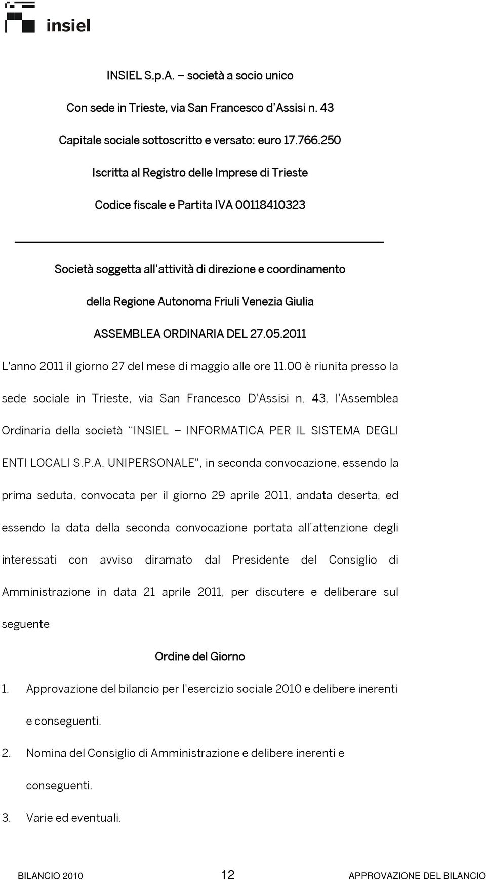 ASSEMBLEA ORDINARIA DEL 27.05.2011 L'anno 2011 il giorno 27 del mese di maggio alle ore 11.00 è riunita presso la sede sociale in Trieste, via San Francesco D'Assisi n.