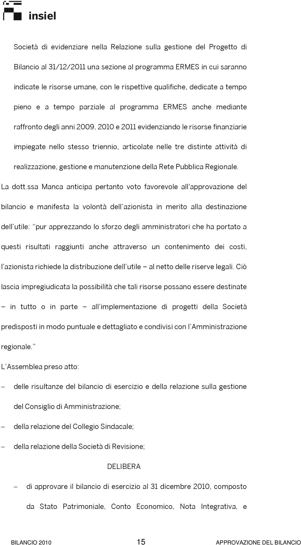 nelle tre distinte attività di realizzazione, gestione e manutenzione della Rete Pubblica Regionale. La dott.